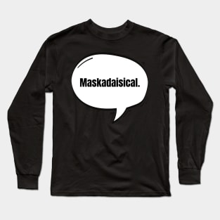 Maskadaisical Text-Based Speech Bubble Long Sleeve T-Shirt